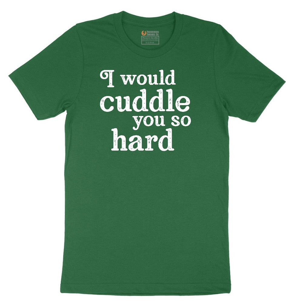 I Would Cuddle You So Hard - Mens & Ladies T-Shirt Short Sleeve Tee - Athletic Kelly