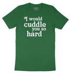 I Would Cuddle You So Hard - Mens & Ladies T-Shirt Short Sleeve Tee - Athletic Kelly