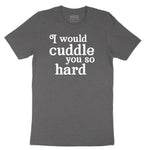 I Would Cuddle You So Hard - Mens & Ladies T-Shirt Short Sleeve Tee - Dark Heather Grey