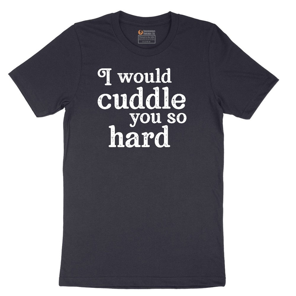 I Would Cuddle You So Hard - Mens & Ladies T-Shirt Short Sleeve Tee - Deep Navy