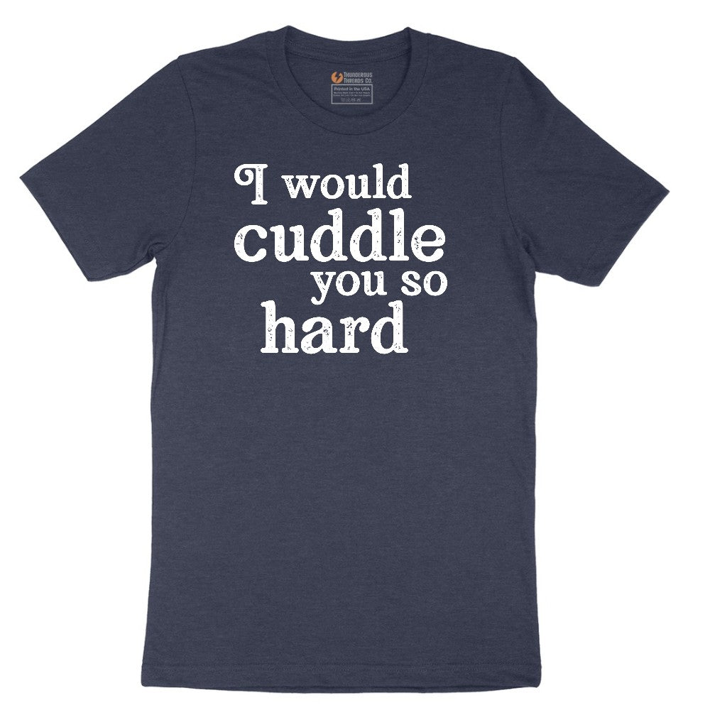 I Would Cuddle You So Hard - Mens & Ladies T-Shirt Short Sleeve Tee - Heather Navy