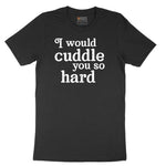 I Would Cuddle You So Hard - Mens & Ladies T-Shirt Short Sleeve Tee - Jet Black
