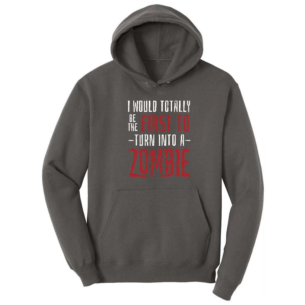 I Would Totally Be the First To Turn Into a Zombie - Mens & Ladies T-Shirt Hoodie - Charcoal