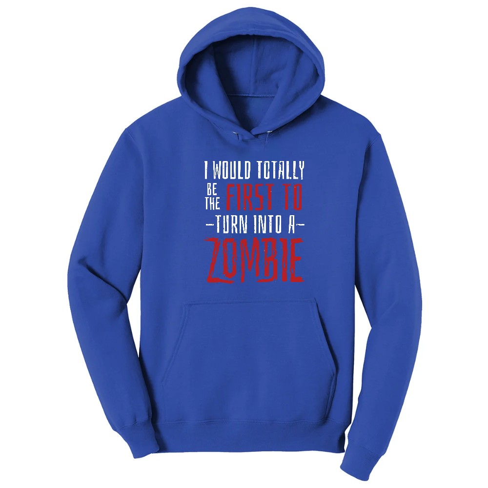 I Would Totally Be the First To Turn Into a Zombie - Mens & Ladies T-Shirt Hoodie - True Royal