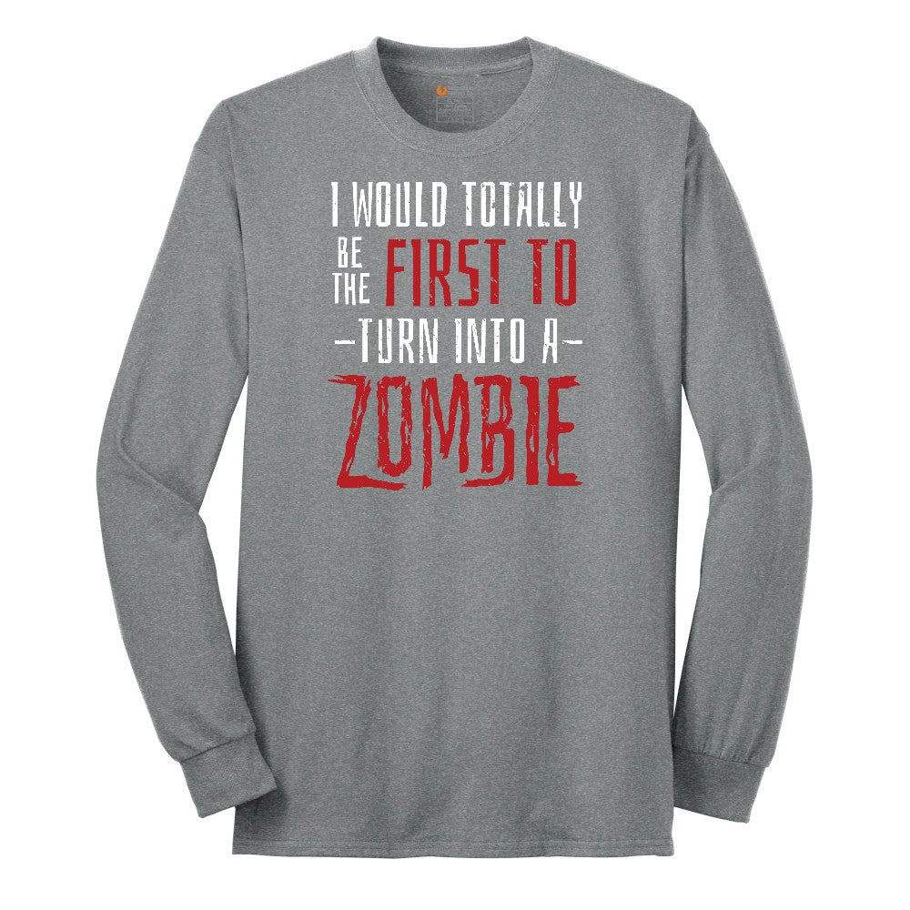 I Would Totally Be the First To Turn Into a Zombie - Mens & Ladies T-Shirt Long Sleeve Tee - Athletic Grey