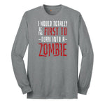 I Would Totally Be the First To Turn Into a Zombie - Mens & Ladies T-Shirt Long Sleeve Tee - Athletic Grey