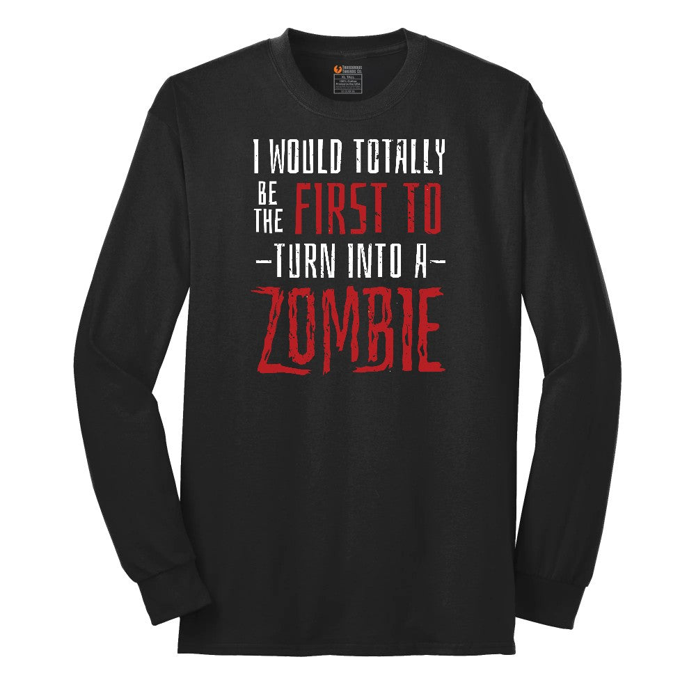 I Would Totally Be the First To Turn Into a Zombie - Mens & Ladies T-Shirt Long Sleeve Tee - Jet Black