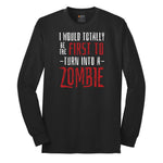 I Would Totally Be the First To Turn Into a Zombie - Mens & Ladies T-Shirt Long Sleeve Tee - Jet Black