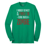 I Would Totally Be the First To Turn Into a Zombie - Mens & Ladies T-Shirt Long Sleeve Tee - Kelly Green