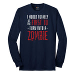 I Would Totally Be the First To Turn Into a Zombie - Mens & Ladies T-Shirt Long Sleeve Tee - Navy