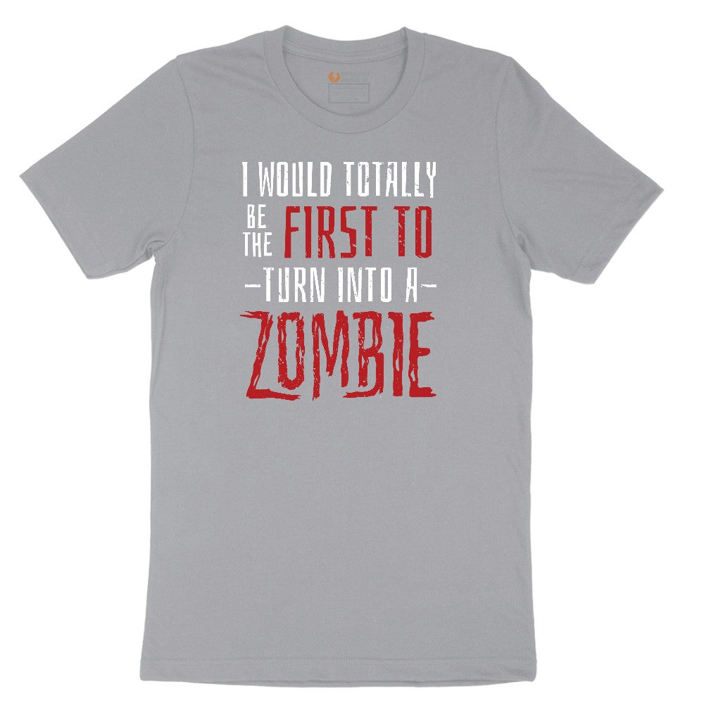 I Would Totally Be the First To Turn Into a Zombie - Mens & Ladies T-Shirt Short Sleeve Tee - Athletic Heather Grey