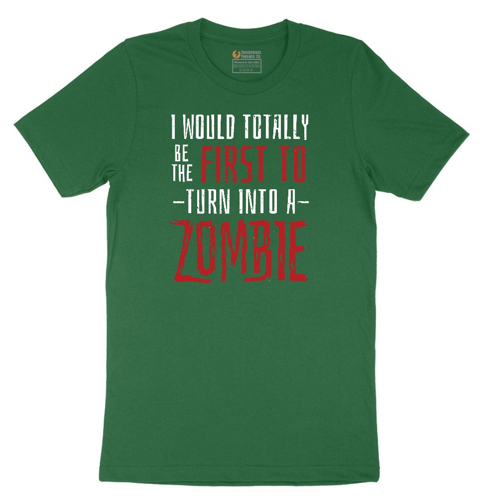 I Would Totally Be the First To Turn Into a Zombie - Mens & Ladies T-Shirt Short Sleeve Tee - Athletic Kelly