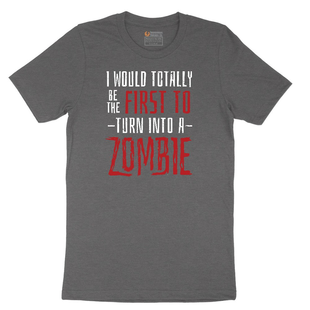 I Would Totally Be the First To Turn Into a Zombie - Mens & Ladies T-Shirt Short Sleeve Tee - Dark Heather Grey