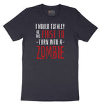 I Would Totally Be the First To Turn Into a Zombie - Mens & Ladies T-Shirt Short Sleeve Tee - Deep Navy