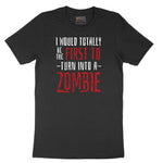 I Would Totally Be the First To Turn Into a Zombie - Mens & Ladies T-Shirt Short Sleeve Tee - Jet Black