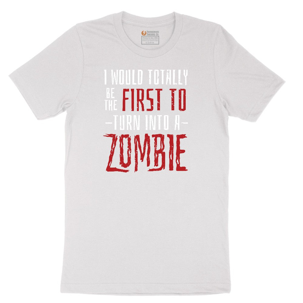I Would Totally Be the First To Turn Into a Zombie - Mens & Ladies T-Shirt Short Sleeve Tee - White