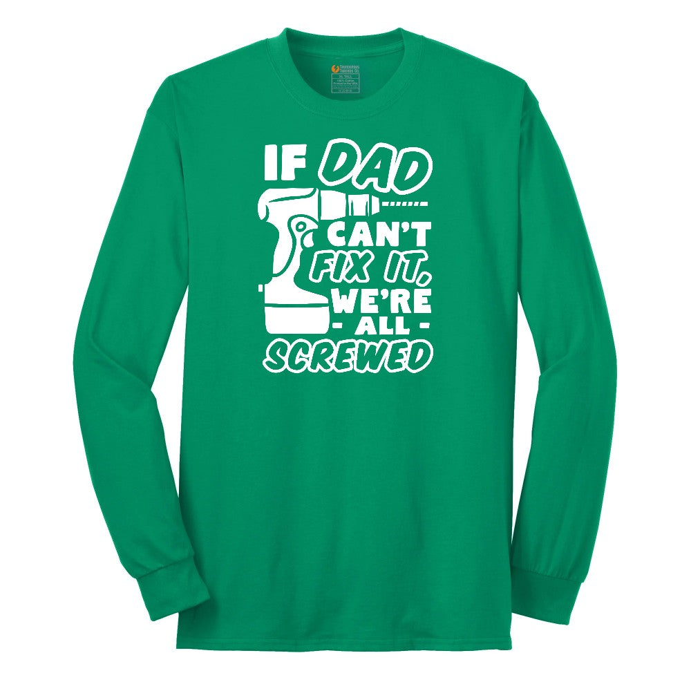 If Dad Can't Fix It Were all Screwed Long Sleeve Tee - Kelly Green