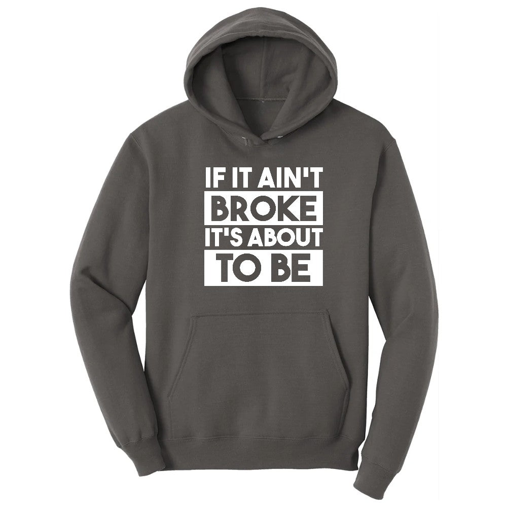 If It Ain't Broke It's About to Be - Mens & Ladies T-Shirt Hoodie - Charcoal