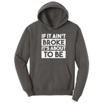 If It Ain't Broke It's About to Be - Mens & Ladies T-Shirt Hoodie - Charcoal