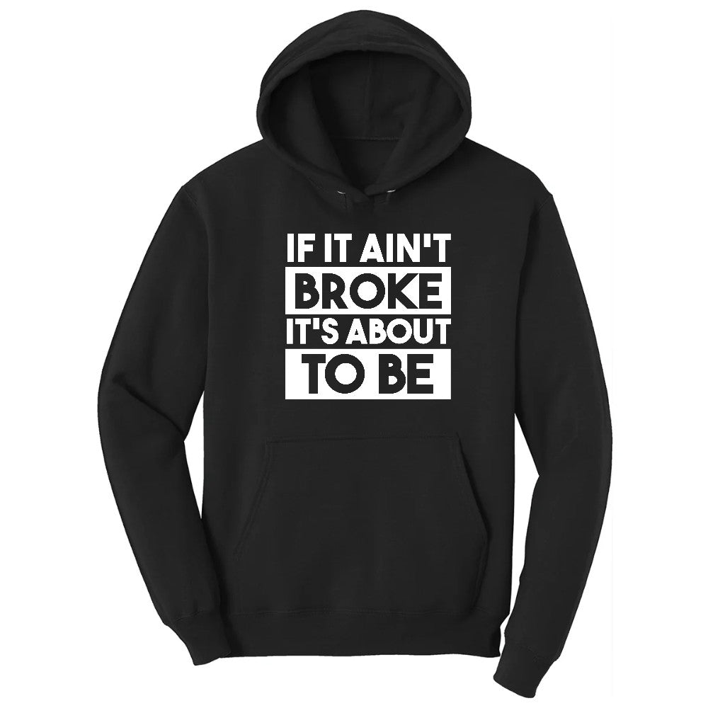 If It Ain't Broke It's About to Be - Mens & Ladies T-Shirt Hoodie - Jet Black