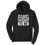 If It Ain't Broke It's About to Be - Mens & Ladies T-Shirt Hoodie - Jet Black