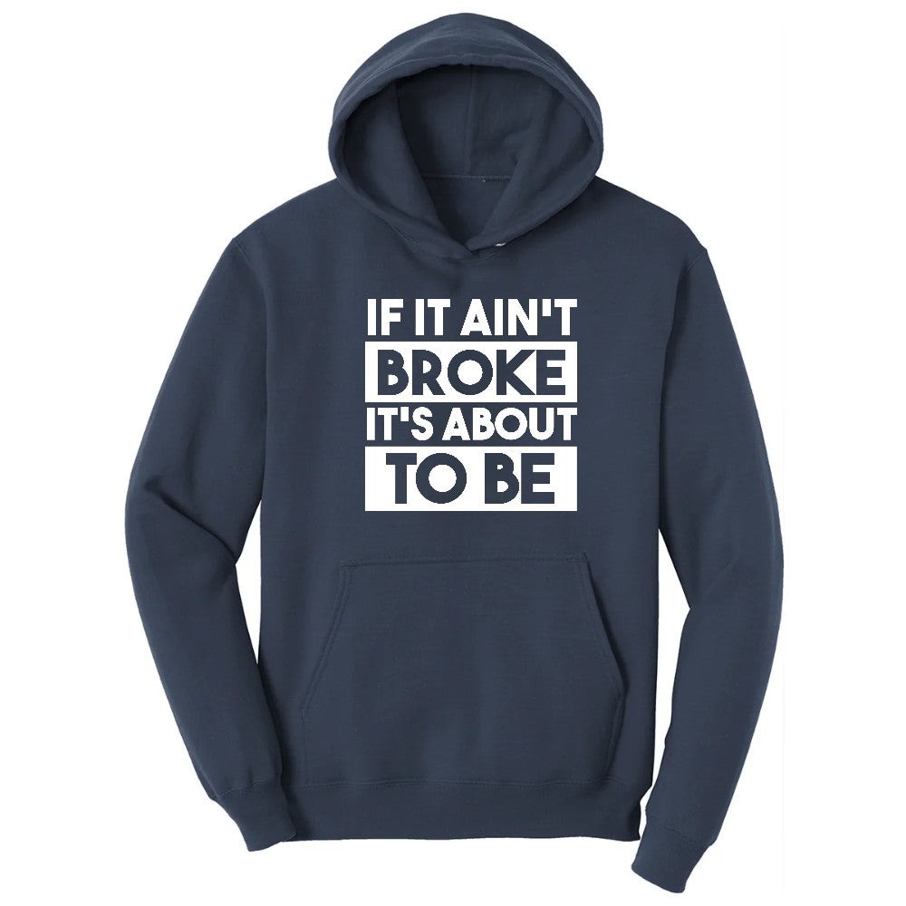 If It Ain't Broke It's About to Be - Mens & Ladies T-Shirt Hoodie - Navy