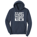 If It Ain't Broke It's About to Be - Mens & Ladies T-Shirt Hoodie - Navy
