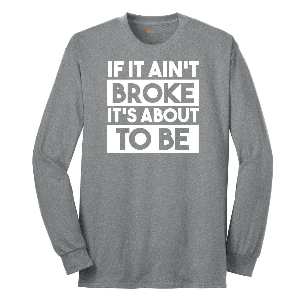 If It Ain't Broke It's About to Be - Mens & Ladies T-Shirt Long Sleeve Tee - Athletic Grey