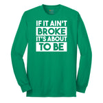 If It Ain't Broke It's About to Be - Mens & Ladies T-Shirt Long Sleeve Tee - Kelly Green