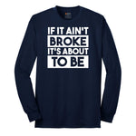 If It Ain't Broke It's About to Be - Mens & Ladies T-Shirt Long Sleeve Tee - Navy