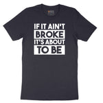 If It Ain't Broke It's About to Be - Mens & Ladies T-Shirt Short Sleeve Tee - Deep Navy