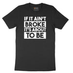 If It Ain't Broke It's About to Be - Mens & Ladies T-Shirt Short Sleeve Tee - Jet Black