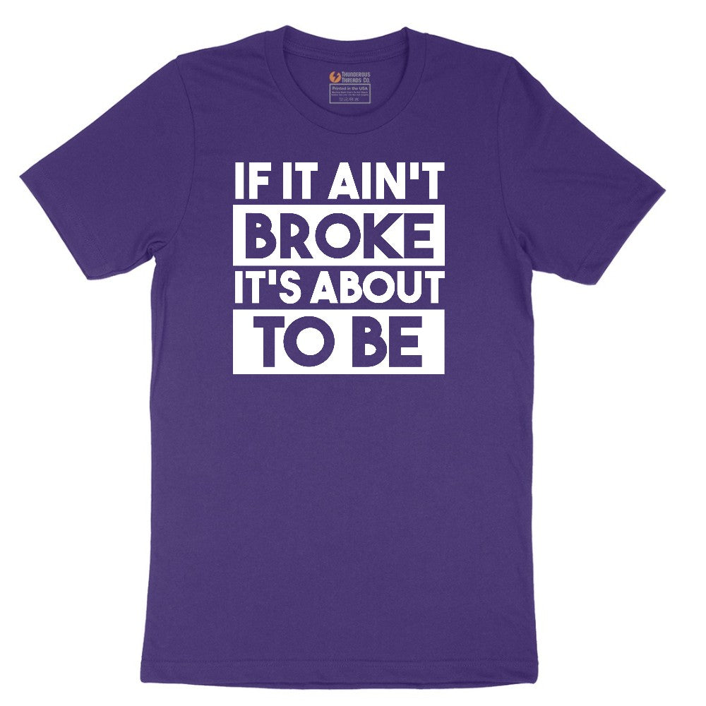 If It Ain't Broke It's About to Be - Mens & Ladies T-Shirt Short Sleeve Tee - Team Purple