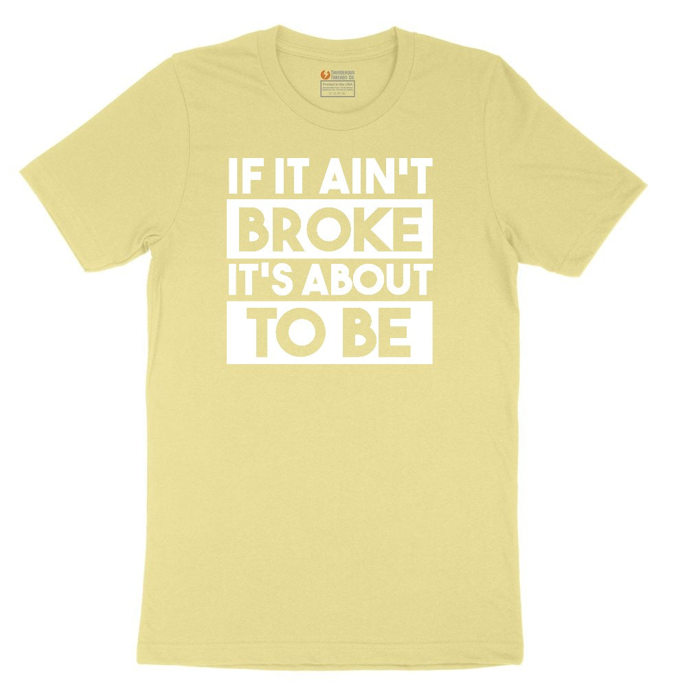 If It Ain't Broke It's About to Be Toddler Short Sleeve Tee - Yellow