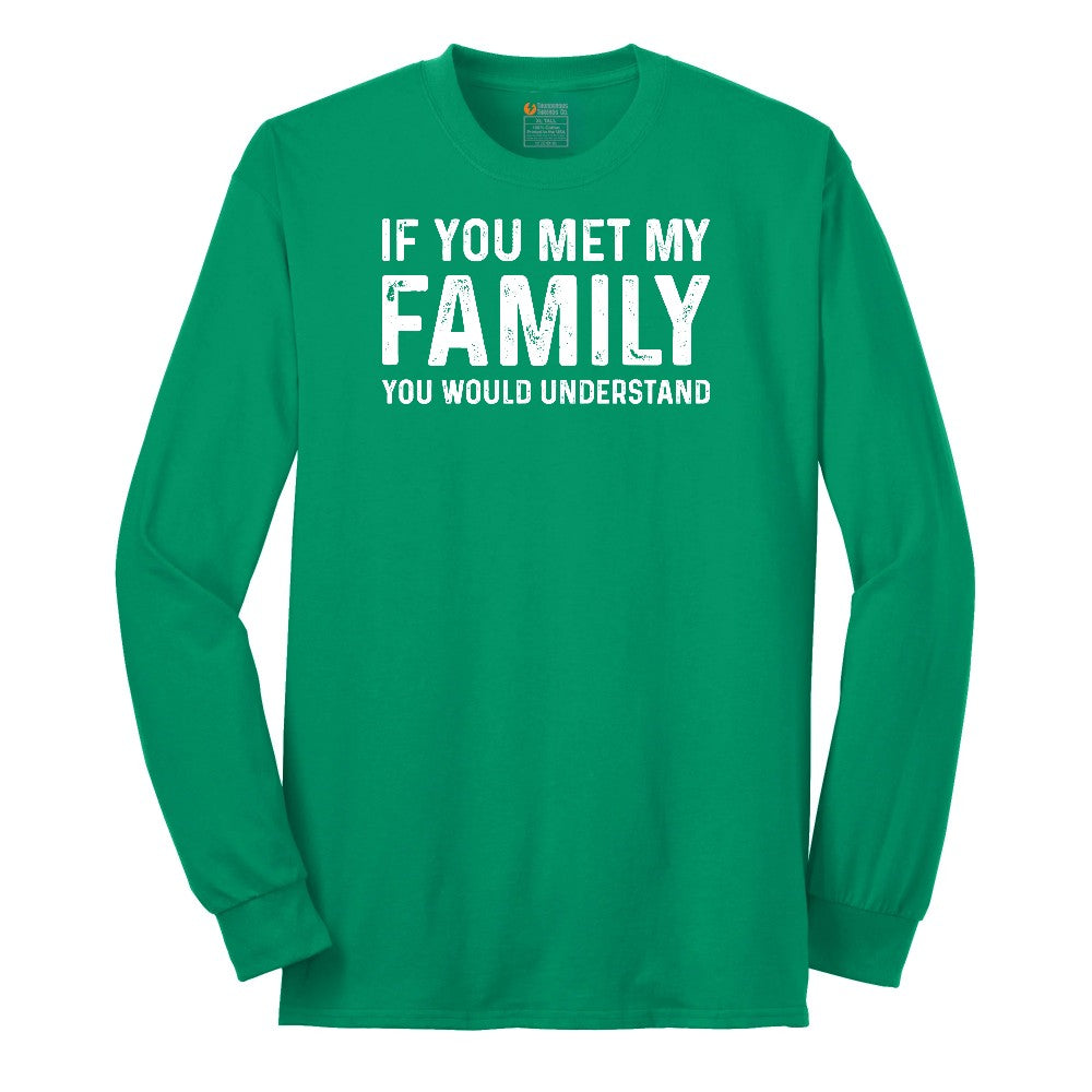 If You Met My Family You Would Understand - Mens & Ladies T-Shirt Long Sleeve Tee - Kelly Green