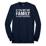 If You Met My Family You Would Understand - Mens & Ladies T-Shirt Long Sleeve Tee - Navy