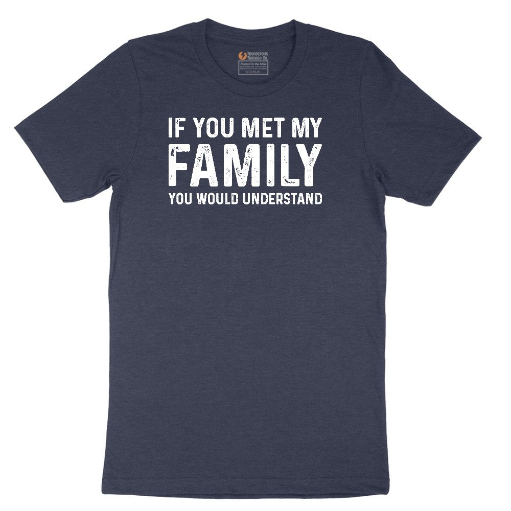 If You Met My Family You Would Understand - Mens & Ladies T-Shirt Short Sleeve Tee - Heather Navy