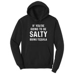 If You're Going to Be Salty Bring Tequila - Mens & Ladies T-Shirt Hoodie - Jet Black