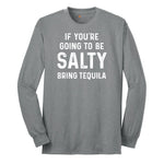 If You're Going to Be Salty Bring Tequila - Mens & Ladies T-Shirt Long Sleeve Tee - Athletic Grey