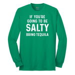 If You're Going to Be Salty Bring Tequila - Mens & Ladies T-Shirt Long Sleeve Tee - Kelly Green