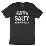 If You're Going to Be Salty Bring Tequila - Mens & Ladies T-Shirt Short Sleeve Tee - Jet Black