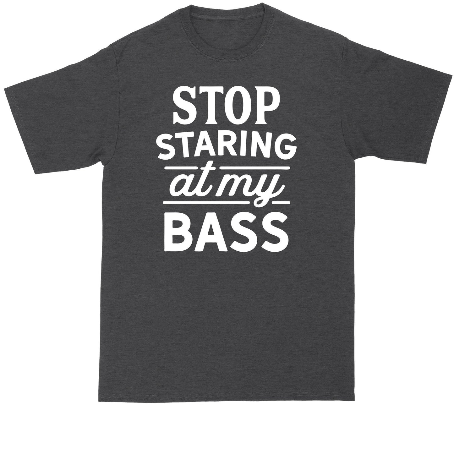 Stop Staring at My Bass | Fishing Shirt | Mens Big and Tall T-Shirt