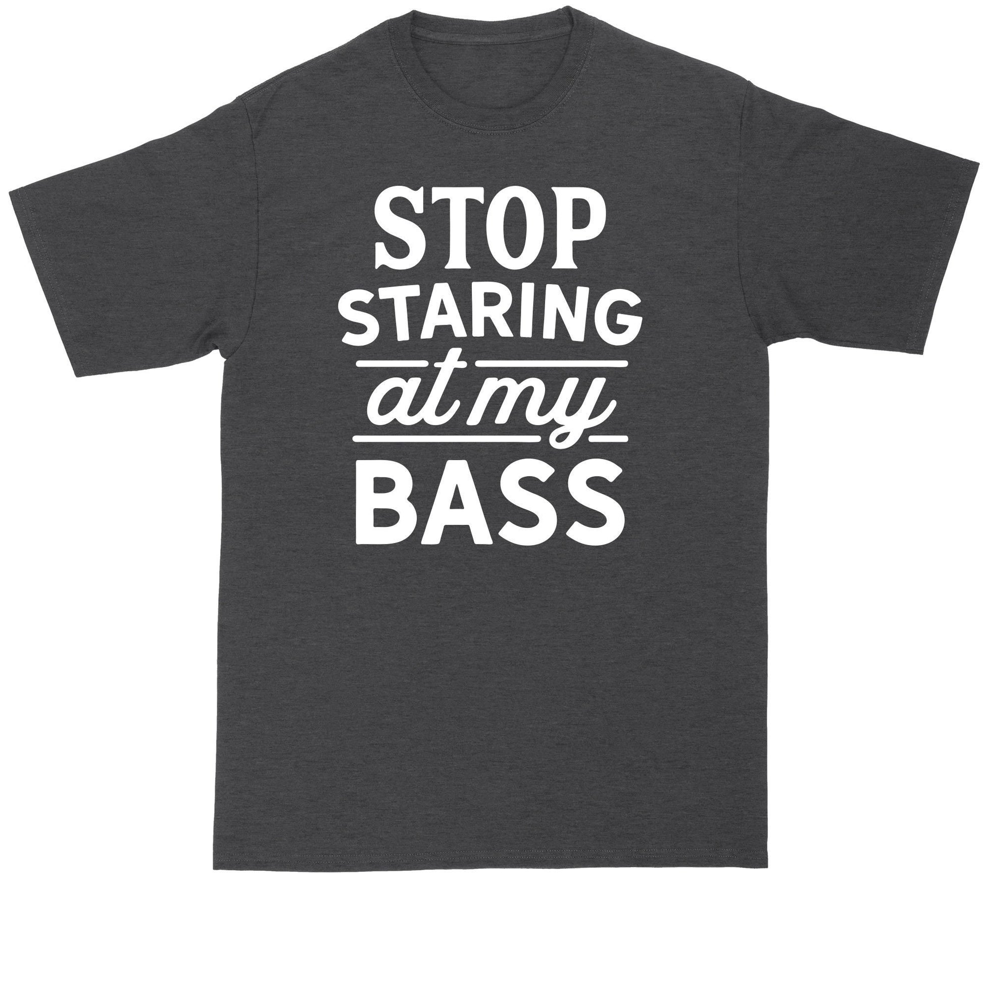 Stop Staring at My Bass | Fishing Shirt | Mens Big and Tall T-Shirt