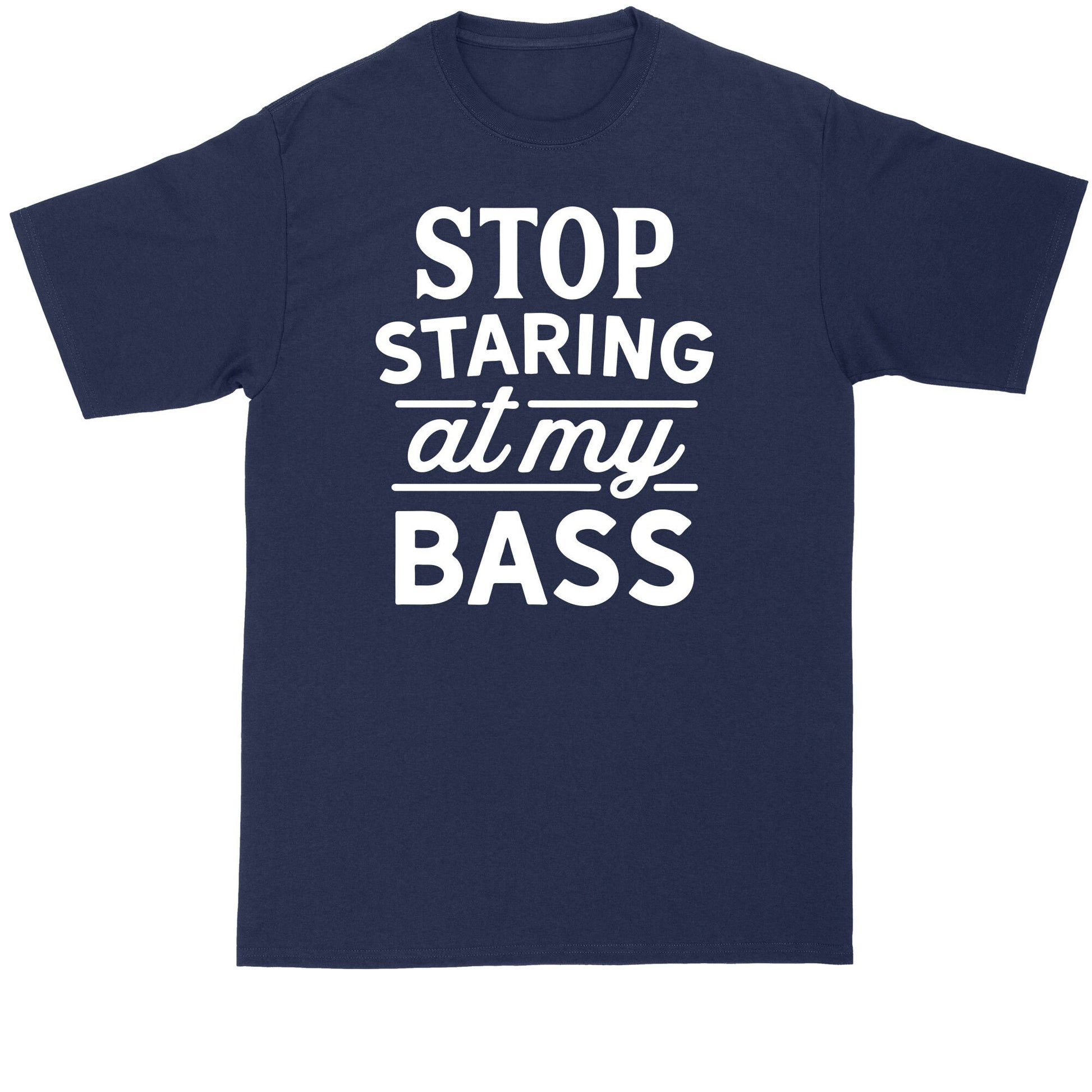 Stop Staring at My Bass | Fishing Shirt | Mens Big and Tall T-Shirt