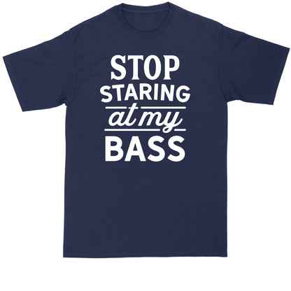 Stop Staring at My Bass | Fishing Shirt | Mens Big and Tall T-Shirt