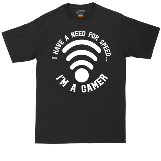 I Have a Need for Speed I'm a Gamer | Big and Tall Men T Shirt | Funny T-Shirt | Gamer Shirt | Graphic T-Shirt