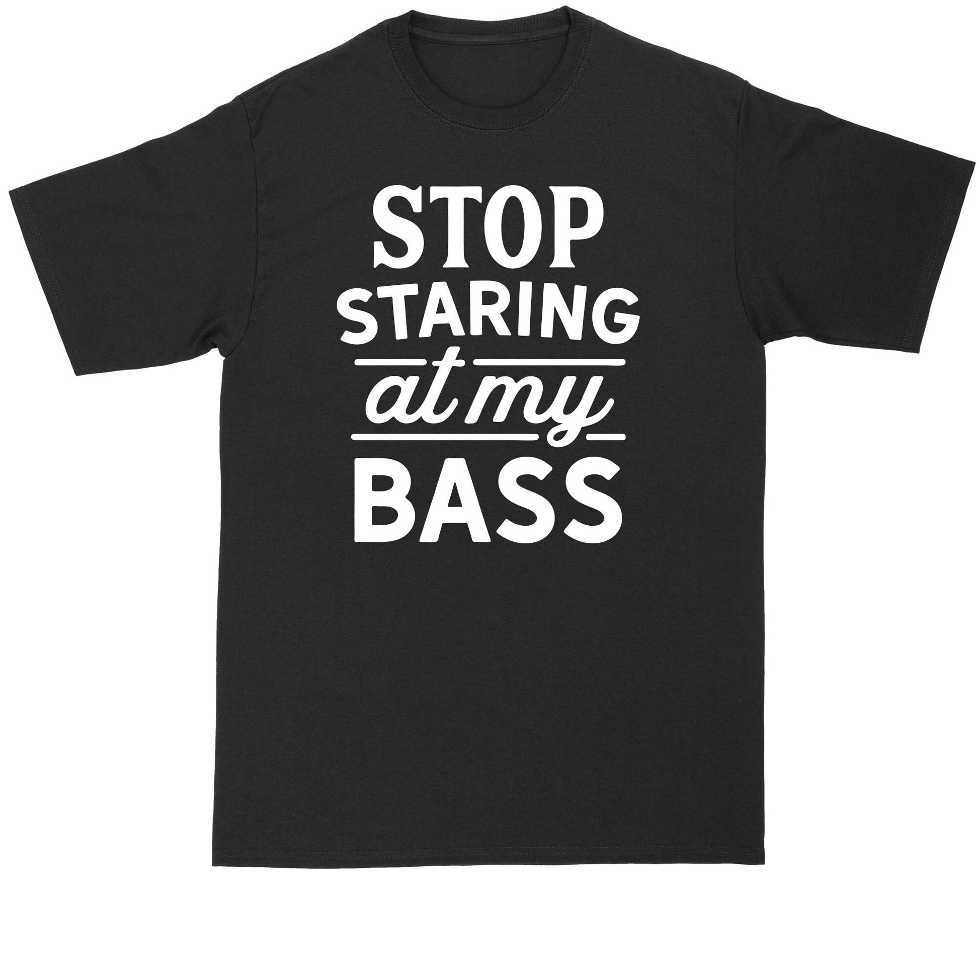 Stop Staring at My Bass | Fishing Shirt | Mens Big and Tall T-Shirt