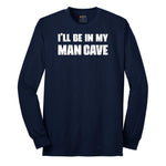 I'll Be in My Man Cave - Mens & Ladies T-Shirt Long Sleeve Tee - Navy
