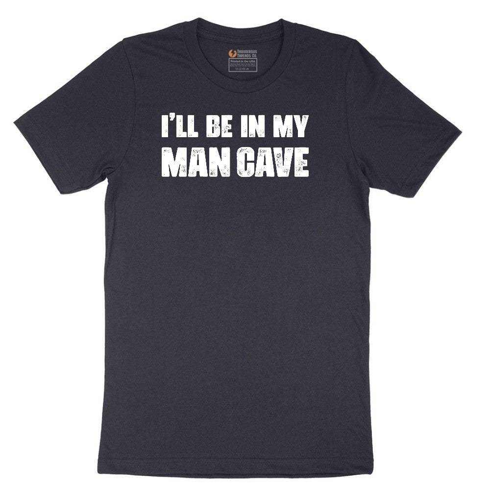 I'll Be in My Man Cave - Mens & Ladies T-Shirt Short Sleeve Tee - Deep Navy