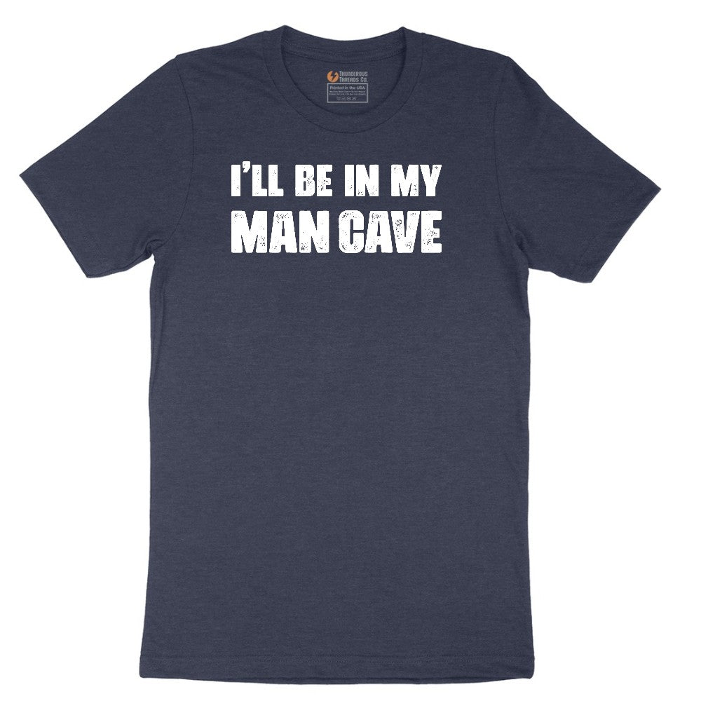 I'll Be in My Man Cave - Mens & Ladies T-Shirt Short Sleeve Tee - Heather Navy
